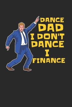 I Don't Dance I Finance Notebook - Dance Dad Journal Planner Finacing: Dancing Father's Day Organizer For Men Daily Calendar Quarterly