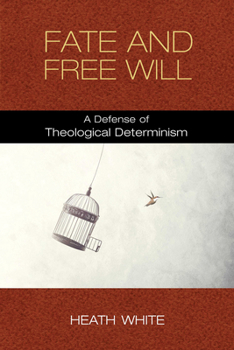 Hardcover Fate and Free Will: A Defense of Theological Determinism Book