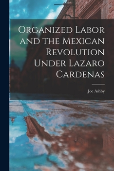 Paperback Organized Labor and the Mexican Revolution Under Lazaro Cardenas Book