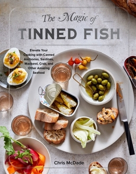 Hardcover The Magic of Tinned Fish: Elevate Your Cooking with Canned Anchovies, Sardines, Mackerel, Crab, and Other Amazing Seafood Book