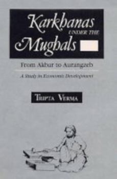 Hardcover Karkhanas under the Mughals, from Akbar to Aurangzeb: A study in economic development Book