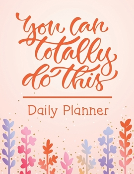 Paperback You Can Totally Do This - Daily Planner: Undated Hourly Schedule Goal Setting Productivity Planner and Organizer with To-Do List, Meal Tracker, Top Pr Book