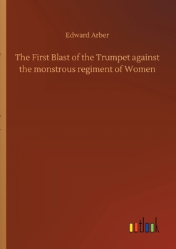 Paperback The First Blast of the Trumpet against the monstrous regiment of Women Book