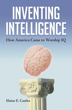 Hardcover Inventing Intelligence: How America Came to Worship IQ Book