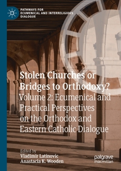 Paperback Stolen Churches or Bridges to Orthodoxy?: Volume 2: Ecumenical and Practical Perspectives on the Orthodox and Eastern Catholic Dialogue Book