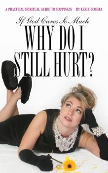 Paperback If God Cares So Much, Why Do I Still Hurt?: A Practical Spiritual Guide to Happiness Book