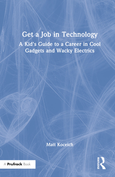 Hardcover Get a Job in Technology: A Kid's Guide to a Career in Cool Gadgets and Wacky Electrics Book