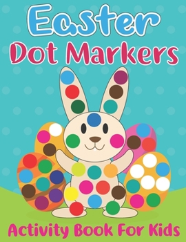 Paperback Easter Dot Markers Activity Book for Kids: Easy Guided Dot a Dot Paint Daubers Art Coloring Book For Toddlers with Funny Easter Egg Hatches Bunny, Rab Book