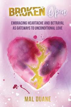 Paperback Broken Open: Embracing Heartache & Betrayal as Gateways to Unconditional Love Book