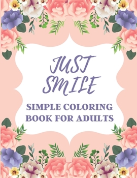 Paperback Just Smile Simple Coloring Book For Adults: Easy Large Print Designs For Beginners And Seniors (Dementia, Alzheimer's, Parkinson's Patients) Book