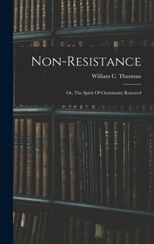 Hardcover Non-resistance; Or, The Spirit Of Christianity Restored Book