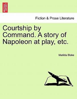 Paperback Courtship by Command. a Story of Napoleon at Play, Etc. Book