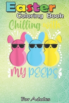 Paperback Easter Coloring Book For Adults: Chillin With My Peeps Funny Easter Bunny Girl Boy Peep An Adult Easter Coloring Book For Teens & Adults - Great Gifts Book