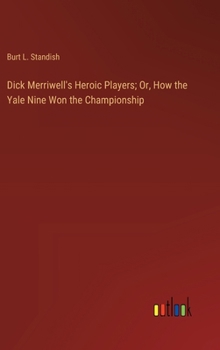 Dick Merriwell's Heroic Players; Or, How the Yale Nine Won the Championship - Book #211 of the Frank Merriwell