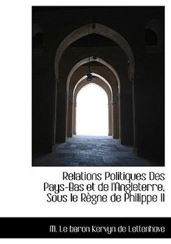 Relations Politiques des Pays-Bas et de L'Angleterre, Sous le R?gne de Philippe II