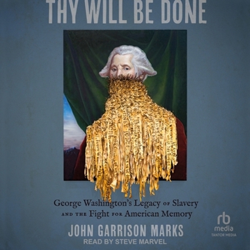 Thy Will Be Done: George Washington's Legacy of Slavery and the Fight for American Memory