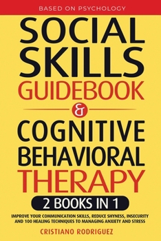 Paperback Social Skills Guidebook & Cognitive Behavioral Therapy: 2 Books in 1 - Improve Your Communication Skills, Reduce Shyness, Insecurity, and 100 Healing Book