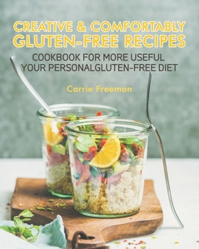 Paperback Creative & comfortably gluten-free recipes.: Cookbook for more useful your personal gluten-free diet. Book