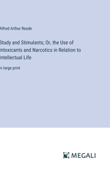 Study and Stimulants; Or, the Use of Intoxicants and Narcotics in Relation to Intellectual Life: in large print