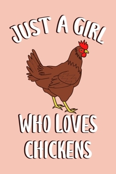 Just A Girl Who Loves Chickens: Chicken Journal For Girls And Women, Perfect For Work Or Home, Chicken Lady Gifts.