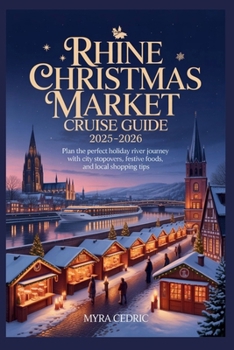 Rhine Christmas Market Cruise Guide 2025-2026: Plan the Perfect Holiday River Journey with City Stopovers, Festive Foods, and Local Shopping Tips