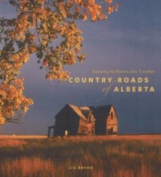 Paperback Country Roads of Alberta: Exploring the Routes Less Travelled Book