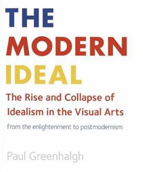 Hardcover The Modern Ideal: The Rise and Collapse of Idealism in the Visual Arts from the Enlightenment to Postmodernism Book