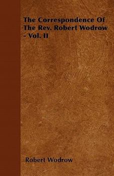 The Correspondence of the REV. Robert Wodrow - Vol. II