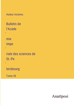 Paperback Bulletin de l'Acade&#769;mie impe&#769;riale des sciences de St.-Pe&#769;tersbourg: Tome 30 [French] Book