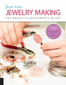 Paperback First Time Jewelry Making: The Absolute Beginner's Guide--Learn by Doing * Step-By-Step Basics + Projects Book