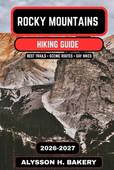 Rocky Mountains Hiking Guide 2026–2027: Best Trails, Scenic Routes, National Park Hikes & Backpacking Adventures in North America