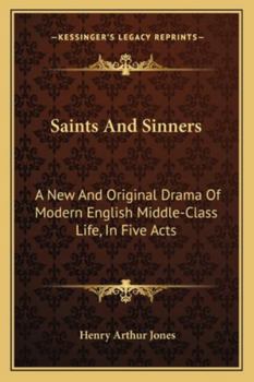 Saints and Sinners: A New and Original Drama of Modern English Middle-class Life: in Five Acts