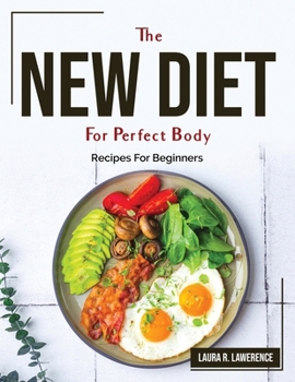 Paperback The New Diet for Perfect Body: Recipes For Beginners Book