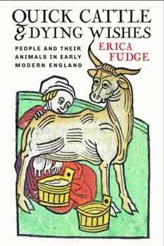 Hardcover Quick Cattle and Dying Wishes: People and Their Animals in Early Modern England Book