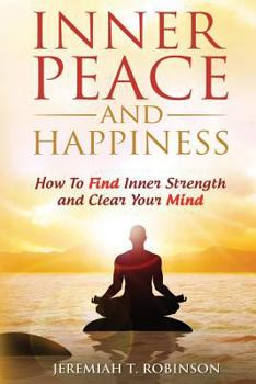 Paperback Inner Peace and Happiness: How To Find Inner Strength and Clear Your Mind Book