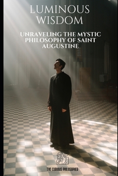 Paperback Luminous Wisdom: Unraveling the Mystic Philosophy of Saint Augustine Book