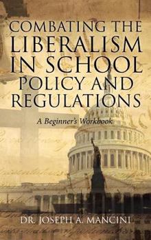 Combating the Liberalism in School Policy and Regulations: A Beginner's Workbook