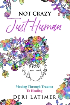 Paperback Not Crazy, Just Human: Moving Through Trauma To Healing Book