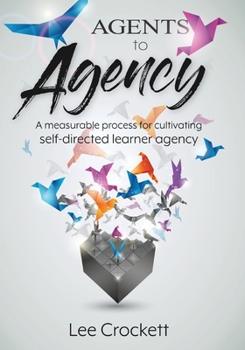 Paperback Agents to Agency: A Measurable Process for Cultivating Self-Directed Learner Agency Book