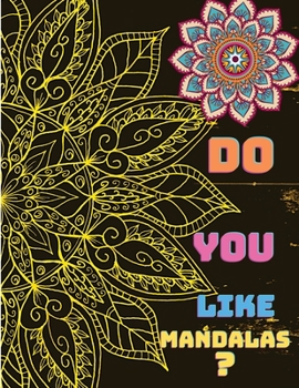 Do You Like Mandalas?: A Coloring Book with Beautiful Mandala Designs: Do You Like Mandalas?: A Coloring Book with Beautiful Mandala Designs