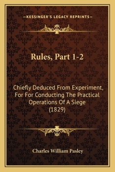 Paperback Rules, Part 1-2: Chiefly Deduced From Experiment, For For Conducting The Practical Operations Of A Siege (1829) Book