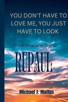 Paperback You Don't Have to Love Me, You Just Have to Look: From Shade to Shine Book