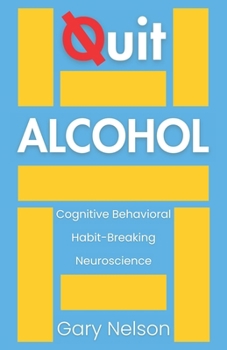 Paperback Quit Alcohol: A Cognitive Behavioral and Neuroscience Approach to Breaking the Habit for Good Book