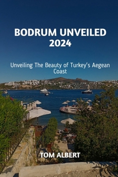 Bodrum Unveiled 2024: Unveiling the Beauty of Turkey's Aegean Coast (Passport to Adventure: Tales of Wanderlust and Discovery)