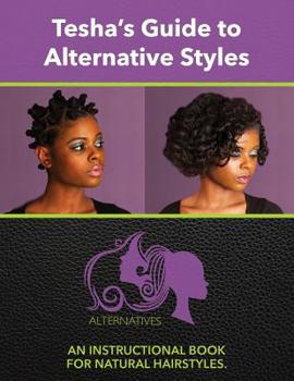 Paperback Tesha's Guide to Alternate Styles: An Instructional Book for Natural Hairstyles Book