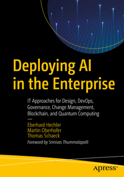 Paperback Deploying AI in the Enterprise: It Approaches for Design, Devops, Governance, Change Management, Blockchain, and Quantum Computing Book