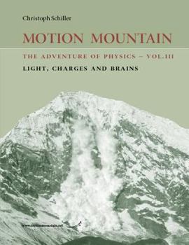 Paperback Motion Mountain - vol. 3 - The Adventure of Physics: Light, Charges and Brains Book