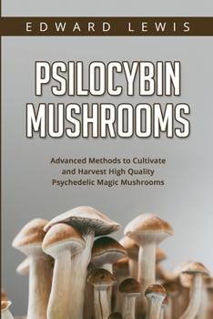 Paperback Psilocybin Mushrooms: Advanced Methods to Cultivate and Harvest High Quality Psychedelic Magic Mushrooms Book