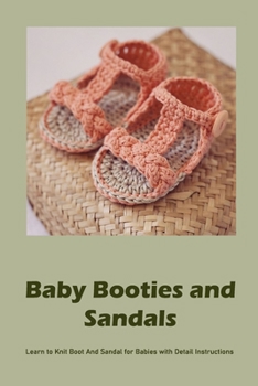 Paperback Baby Booties and Sandals: Learn to Knit Boot And Sandal for Babies with Detail Instructions Book