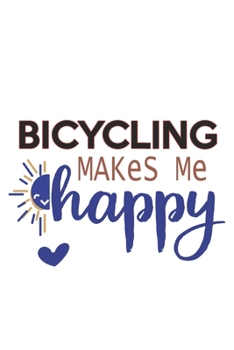 Bicycling Makes Me Happy  Bicycling Lovers Bicycling OBSESSION Notebook A beautiful: Lined Notebook / Journal Gift, , 120 Pages, 6 x 9 inches , ... Personalized Journal, Customized Journa
